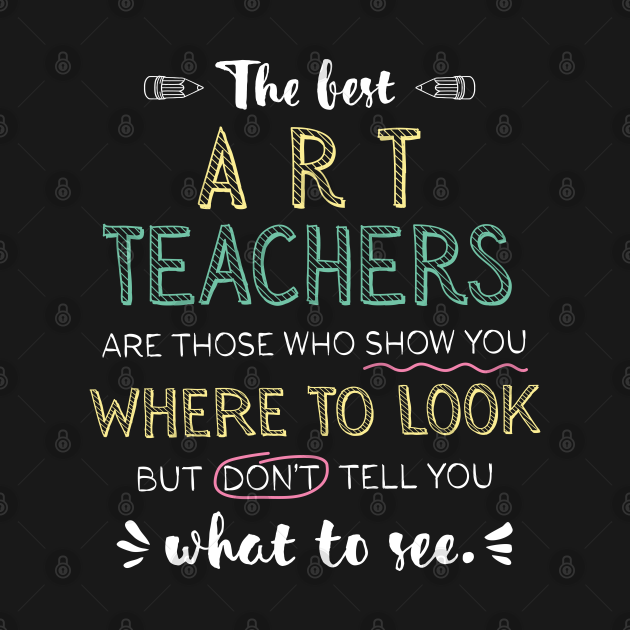 The best Art Teachers Appreciation Gifts Quote Show you where to look