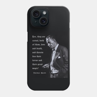 Thomas Mann portrait and quote: Yes, they are carnal, both of them, love and death... Phone Case