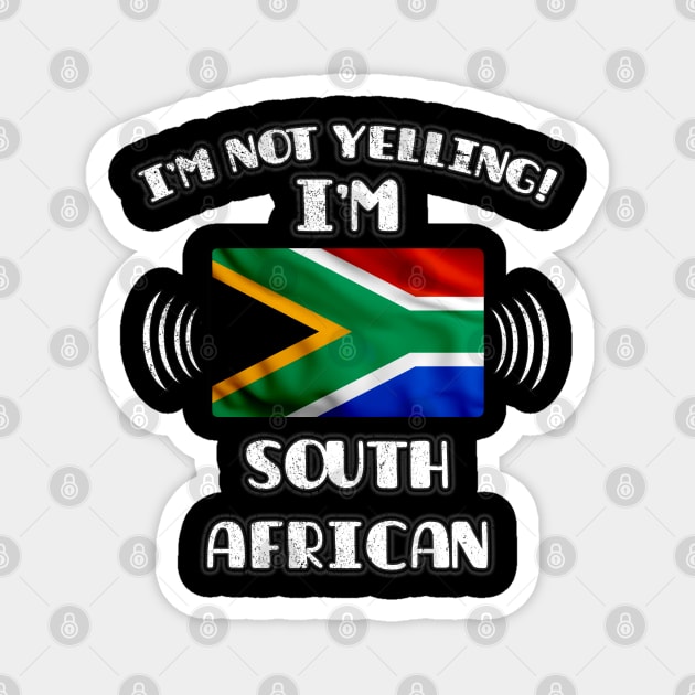 I'm Not Yelling I'm South African - Gift for South African With Roots From South Africa Magnet by Country Flags