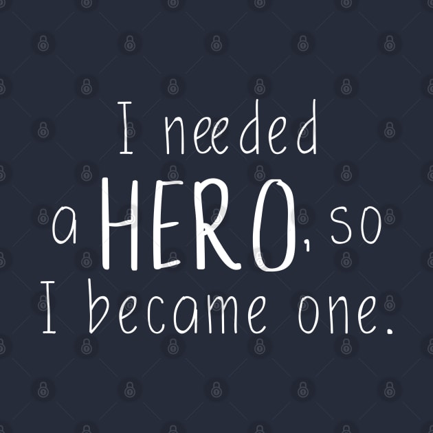 I needed a HERO, so I became one - Inspirational Empowering Design (white) by Everyday Inspiration