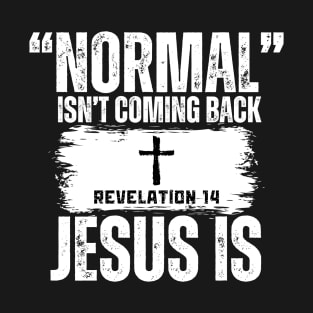 Normal Isn't Coming Back Jesus Is (Revelation 14) T-Shirt