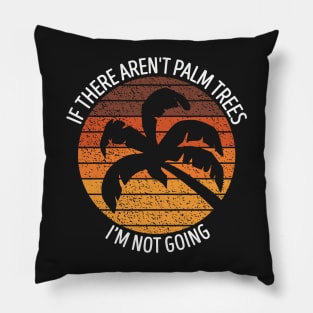 If There Aren't Palm Trees I'm Not Going Pillow