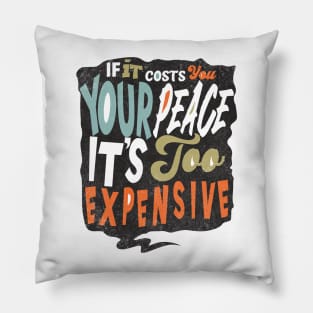 If It Costs You Your Peace It's Too Expensive Pillow