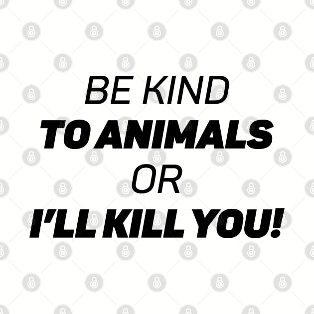 Be Kind To Animals or I'll kill you by Emma