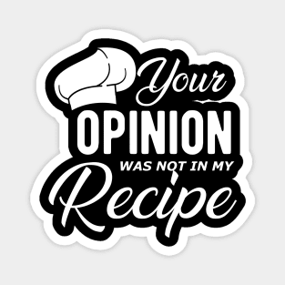 Chef - Your opinion is not in my recipe Magnet