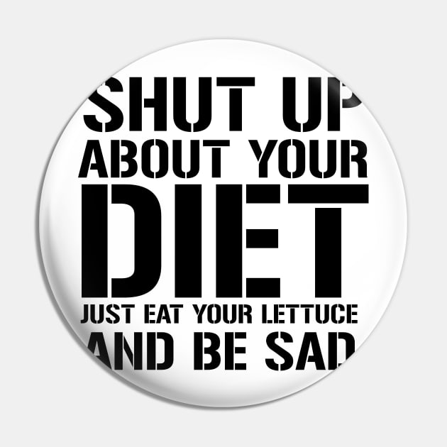 Shut up about Your Diet Just Eat Your Lettuce And Be Sad Pin by amalya