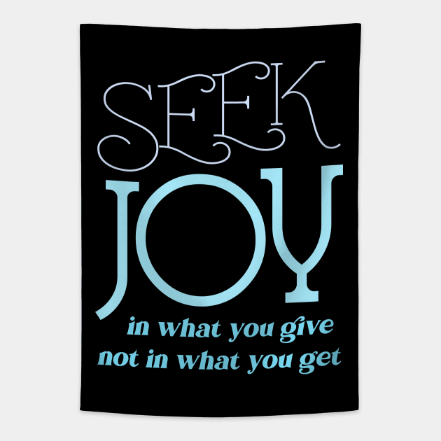 Seek joy in what you give not in what you get, Enjoy Every Moment Tapestry by FlyingWhale369