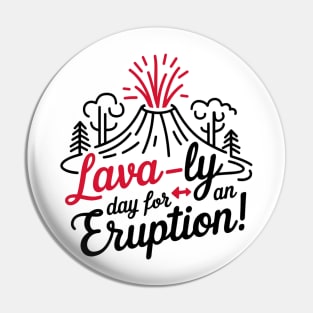 Lava-ly day for eruption, Funny Volcano Pin