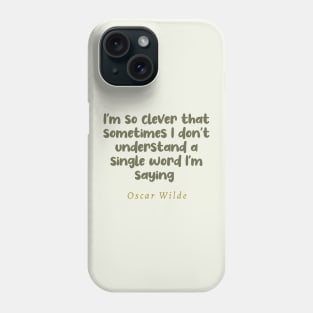 I'm So Clever That Sometimes I Don't Understand A Single Word I'm Saying Oscar Wilde Quote Phone Case