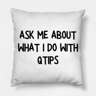 ask me about what i do with qtips Pillow