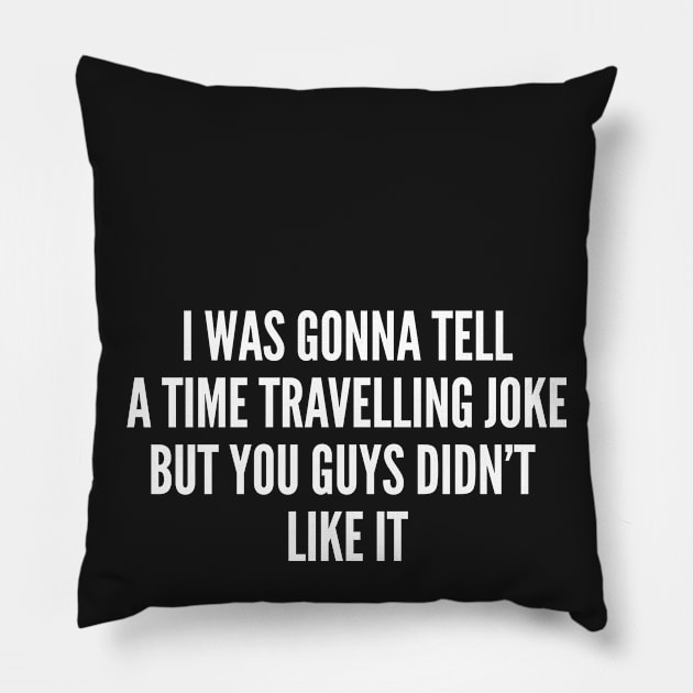 Clever Geek - I Was Gonna Tell A Time Travelling Joke But You Guys Didn't Like It - Funny Joke Statement Humor Slogan quotes Saying Pillow by sillyslogans