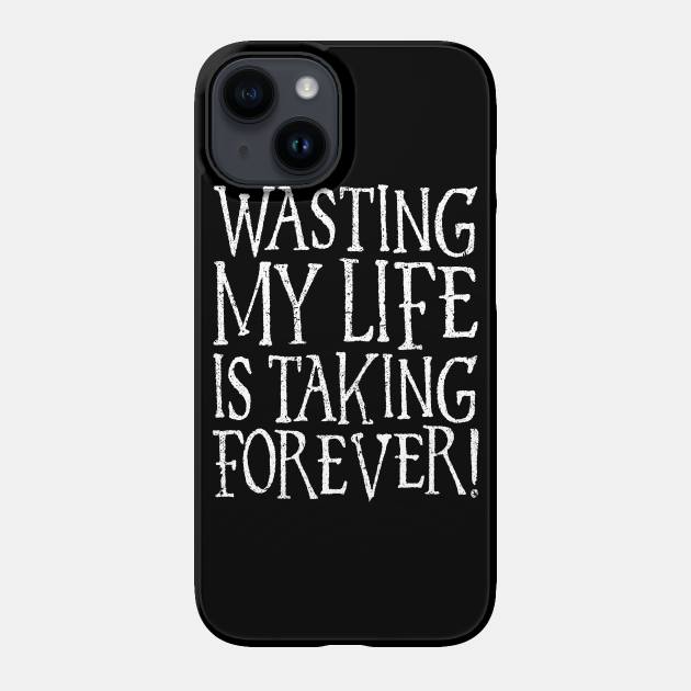 Wasting My Life Is Taking Forever Goth Sarcasm - Irony - Phone Case ...