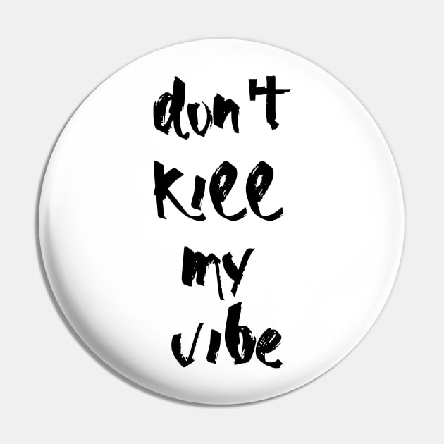 Don't kill my vibe Pin by MandalaHaze