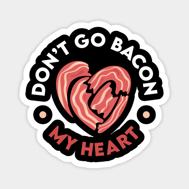 Don't Go Bacon My Heart Magnet by RealiTEE Bites