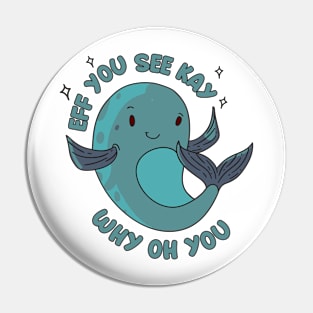 Eff You See Kay Funny Whale Pin