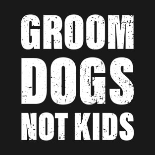 Groom Dogs Not Kids T-Shirt