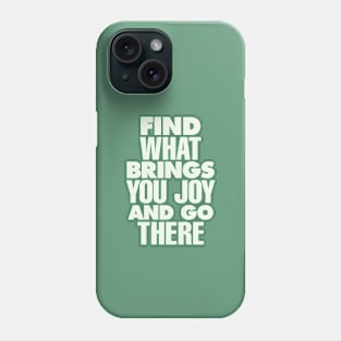 Find What Brings You Joy and Go There Phone Case