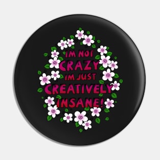 I’m Not Crazy Just Creatively Insane with Pink Flowers Pin