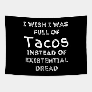 I Wish I Was Full Of Tacos Instead of Existential Dread Tapestry