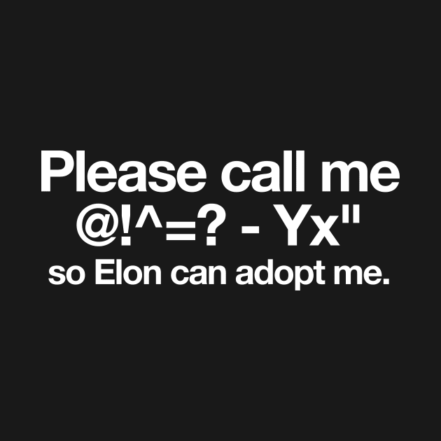 Please call me @!^=' - Yx" so Elon can adopt me. Elon musk,  quote and Tesla vibes by NOTANOTHERSTORE