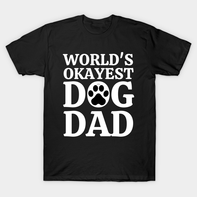 Discover World's Okayest Dog Dad - Dog Dads - T-Shirt