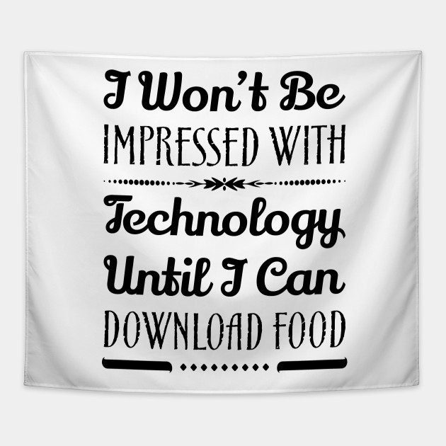 Funny /"I WON/'T BE IMPRESSED WITH TECHNOLOGY UNTIL I CAN DOWNLOAD FOOD/" sticker