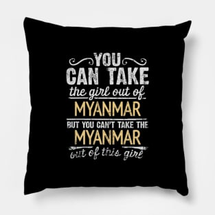 You Can Take The Girl Out Of Myanmar But You Cant Take The Myanmar Out Of The Girl Design - Gift for Burmese With Myanmar Roots Pillow