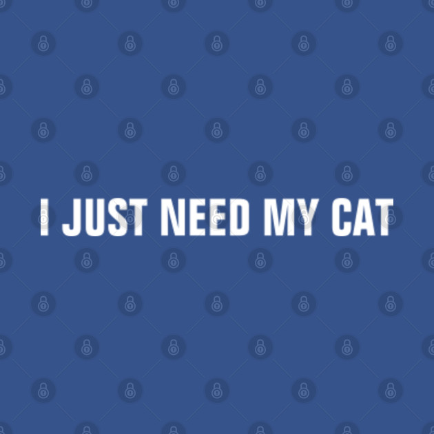 Discover I Just Need My Cat - I Just Need My Cat - T-Shirt
