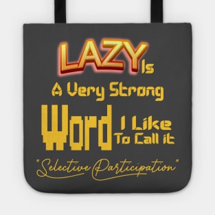 Lazy Is A Very Strong Word I Like To Call it "Selective Participation" Tote