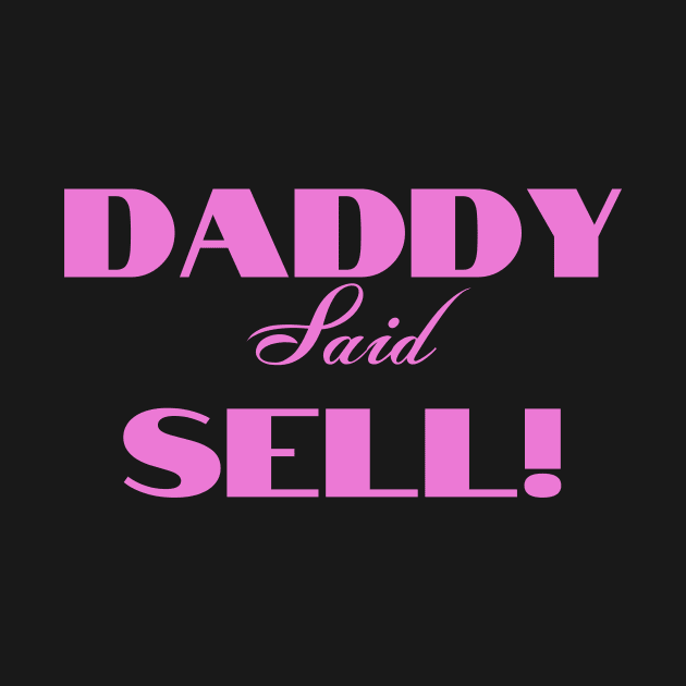 Daddy Said Sell! Pink by tvfdr