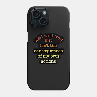 well well well, if it isn't the consequences of my own actions Phone Case