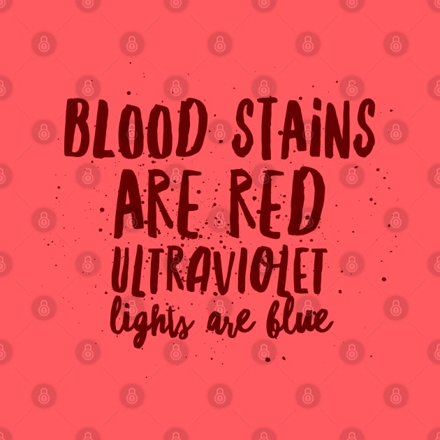 Blood stains are red ultraviolet lights are blue by Art Cube