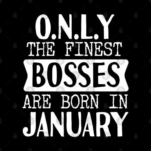 Only The Finest Bosses Are Born In January by Tesszero