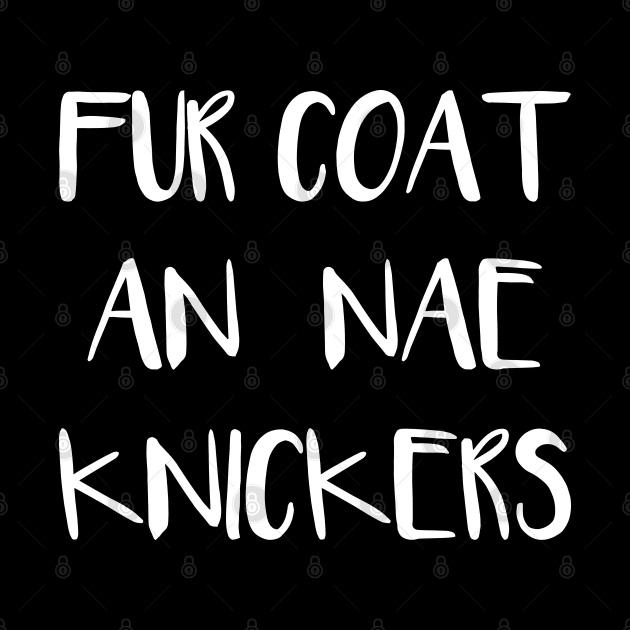 FUR COAT AN NAE KNICKERS, Scots Language Phrase by MacPean