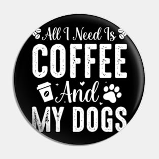 All I Need Is Coffee and My Dogs Pin