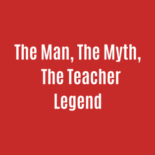 Funny Quote The Man, The Myth, The Teacher Legend T-Shirt