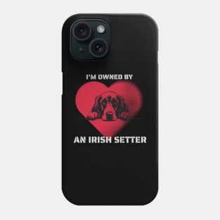 I am Owned by a Irish Setter  Gift for Irish Setter  Lovers Phone Case