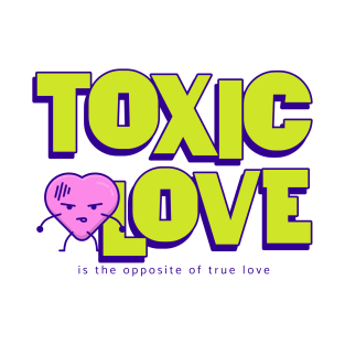 Toxic Love is the opposite of True Love T-Shirt