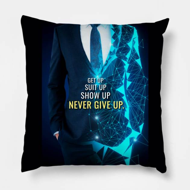 Get up, Suit up, Show up, Never Give Up Pillow by Millionaire Quotes