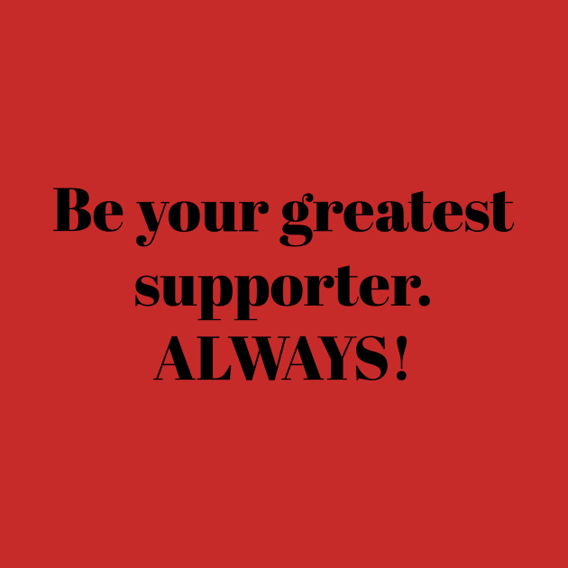 BE YOUR GREATEST SUPPORTER/DESIGN. by LetMeBeFree