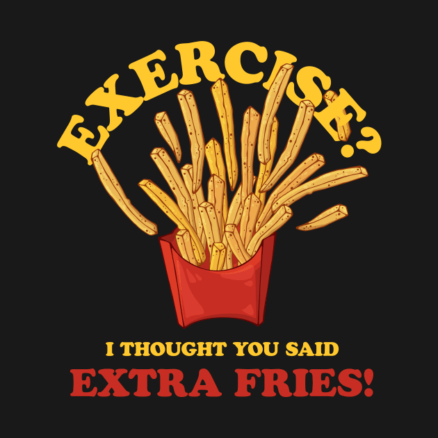 Exercise - I Thought You Said Extra Fries by vonHeilige