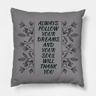 ALWAYS FOLLOW YOUR DREAMS AND YOUR SOUL WILL THANK YOU | DREAMS | AMBITION | MOTIVATION Pillow