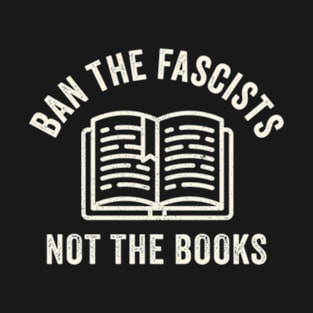 Ban Fascists Not Books - Funny Book Lovers T-Shirt