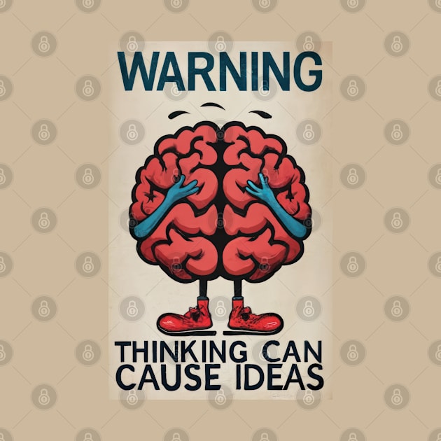 WARNING: Thinking Can Cause Ideas by TooplesArt