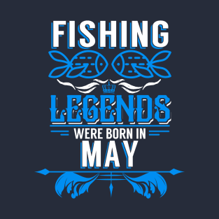 Fishing Legends Were Born In May T-Shirt