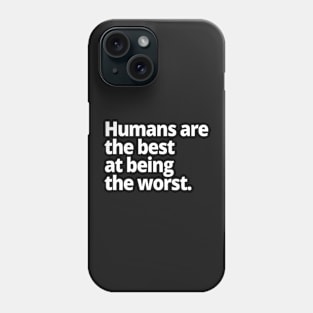 Humans are the best at being the worst. Phone Case