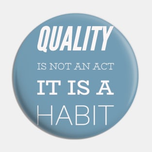 Quality is not an act it is a habit Pin