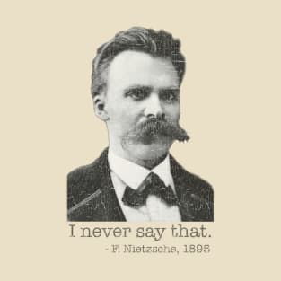 I Never Say That - Nietzsche 1895 T-Shirt