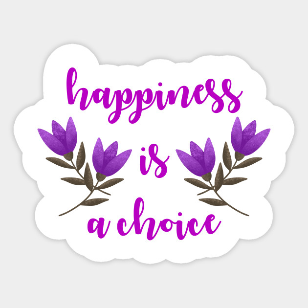 Happiness Is A Choice Superpower Focus On The Good Inspirational Motivational Quote Optimism Positivity Determination Optimist Keep Good Positive Thoughts Choose Happy Summer Flowers Happiness Is A Choice Sticker Teepublic