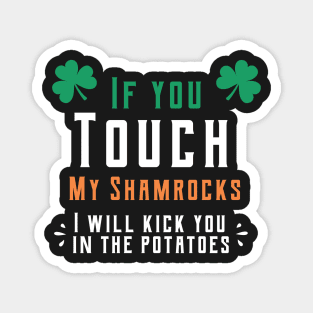 If you touch my shamrocks i will kick you in the potatoes st patrick's day  t shirt Magnet